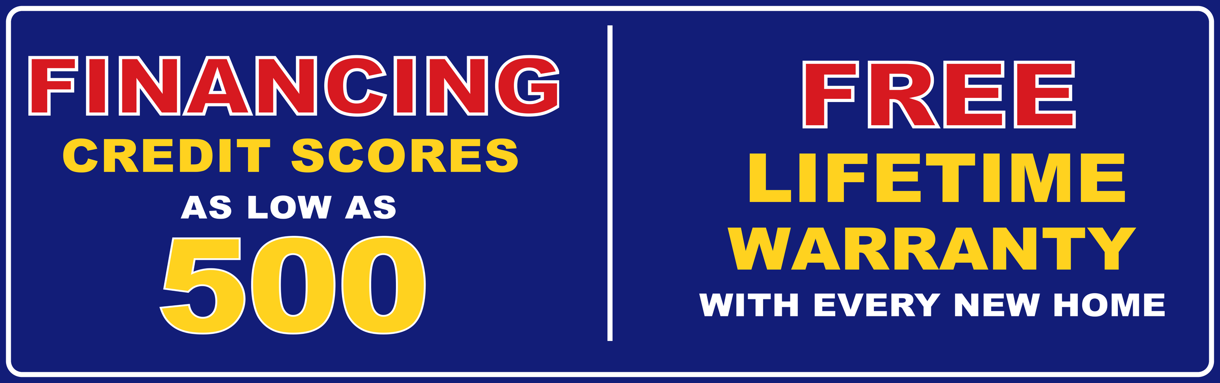 Financing with credit scores as low as 500. Free lifetime warranty with every new home.
